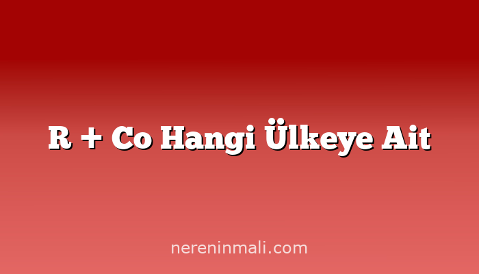 R + Co Hangi Ülkeye Ait