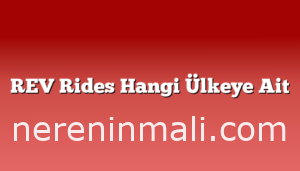 REV Rides Hangi Ülkeye Ait