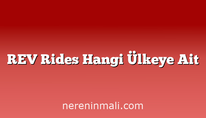 REV Rides Hangi Ülkeye Ait