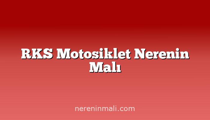 RKS Motosiklet Nerenin Malı