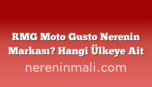 RMG Moto Gusto Nerenin Markası? Hangi Ülkeye Ait