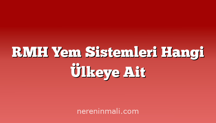 RMH Yem Sistemleri Hangi Ülkeye Ait