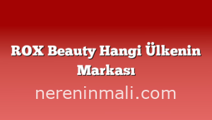 ROX Beauty Hangi Ülkenin Markası