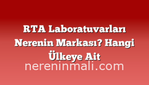 RTA Laboratuvarları Nerenin Markası? Hangi Ülkeye Ait