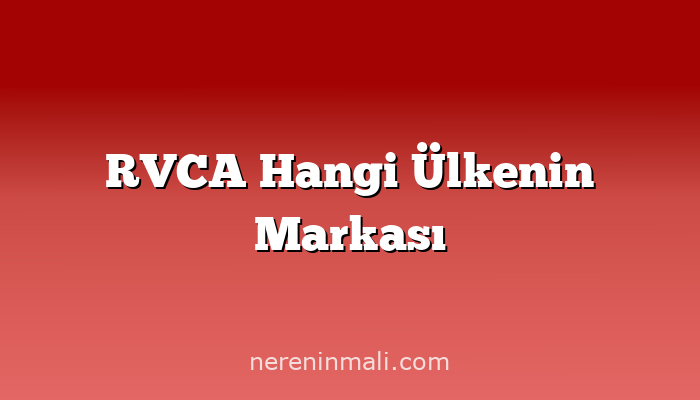 RVCA Hangi Ülkenin Markası