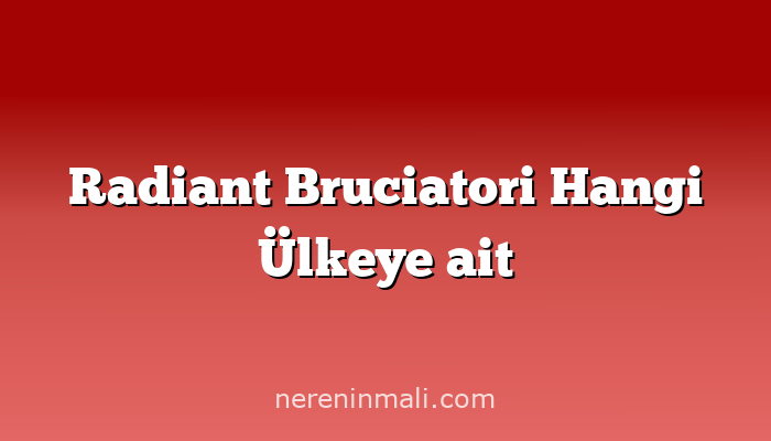 Radiant Bruciatori Hangi Ülkeye ait