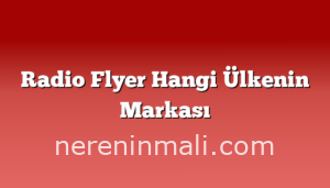 Radio Flyer Hangi Ülkenin Markası