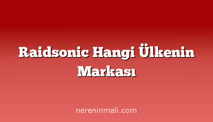 Raidsonic Hangi Ülkenin Markası