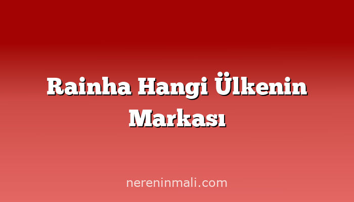 Rainha Hangi Ülkenin Markası