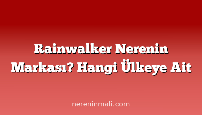 Rainwalker Nerenin Markası? Hangi Ülkeye Ait