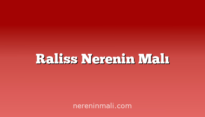 Raliss Nerenin Malı