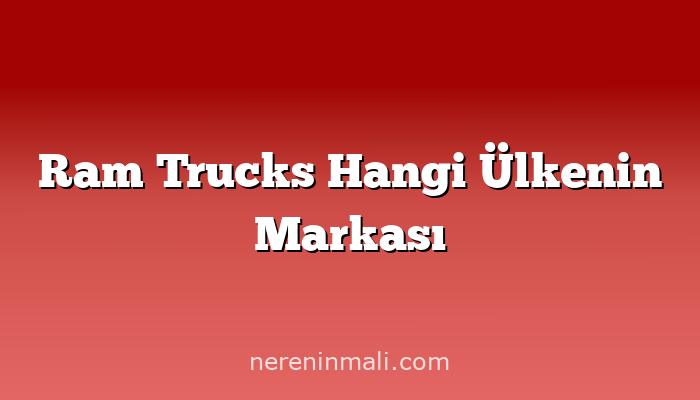 Ram Trucks Hangi Ülkenin Markası