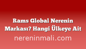 Rams Global Nerenin Markası? Hangi Ülkeye Ait