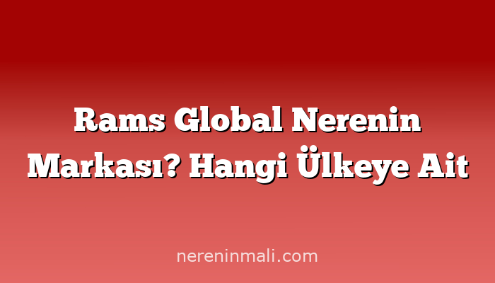 Rams Global Nerenin Markası? Hangi Ülkeye Ait