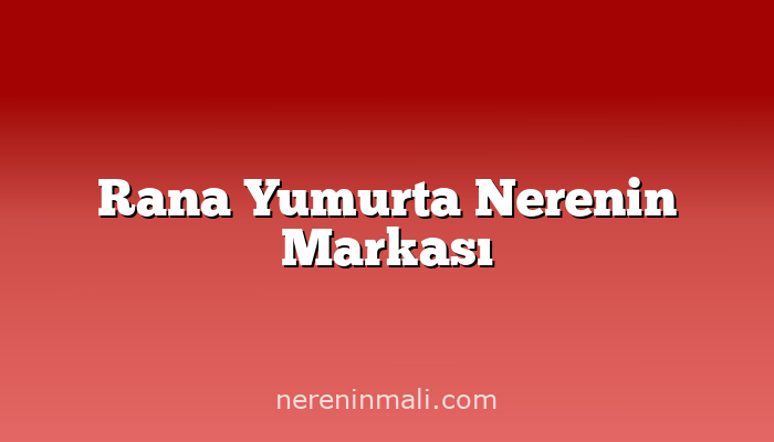 Rana Yumurta Nerenin Markası