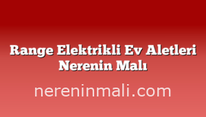 Range Elektrikli Ev Aletleri Nerenin Malı