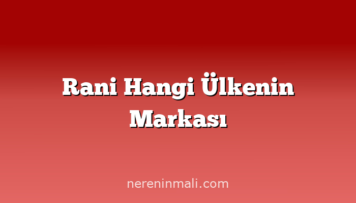 Rani Hangi Ülkenin Markası