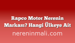 Rapco Motor Nerenin Markası? Hangi Ülkeye Ait