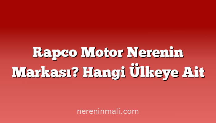 Rapco Motor Nerenin Markası? Hangi Ülkeye Ait