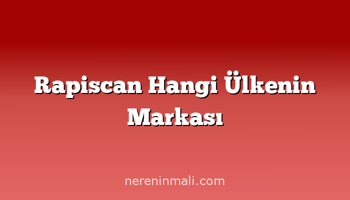 Rapiscan Hangi Ülkenin Markası