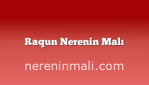 Raqun Nerenin Malı