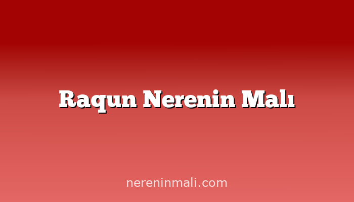 Raqun Nerenin Malı