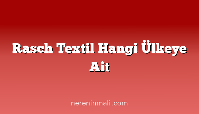 Rasch Textil Hangi Ülkeye Ait