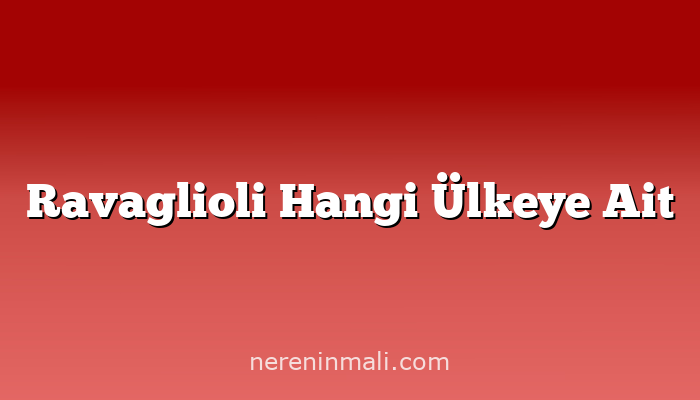 Ravaglioli Hangi Ülkeye Ait