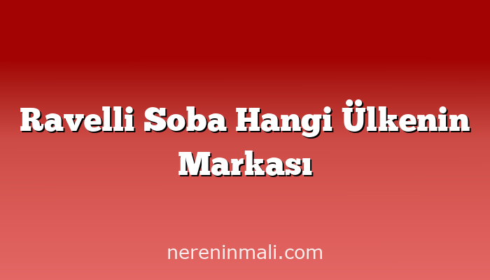 Ravelli Soba Hangi Ülkenin Markası