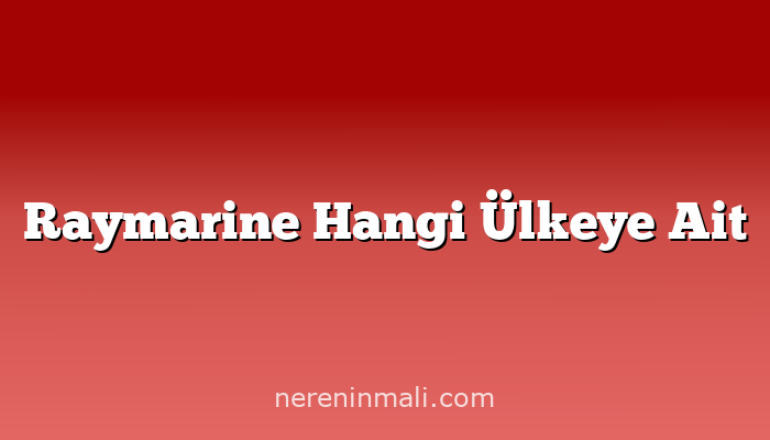 Raymarine Hangi Ülkeye Ait