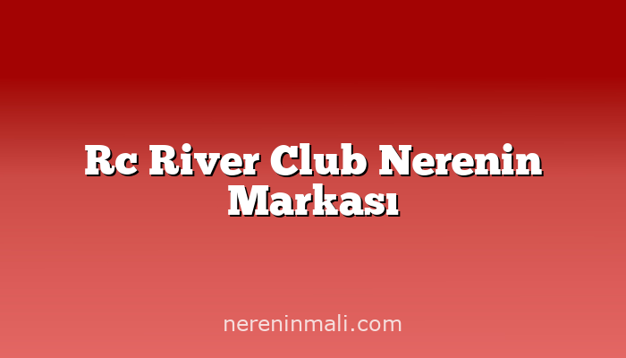 Rc River Club Nerenin Markası