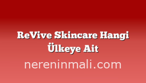 ReVive Skincare Hangi Ülkeye Ait