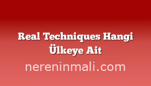 Real Techniques Hangi Ülkeye Ait