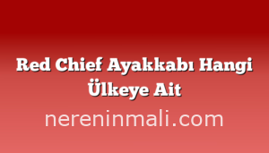 Red Chief Ayakkabı Hangi Ülkeye Ait