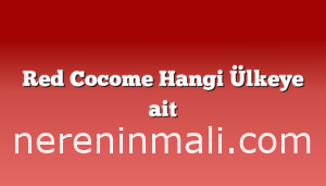 Red Cocome Hangi Ülkeye ait