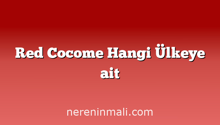 Red Cocome Hangi Ülkeye ait