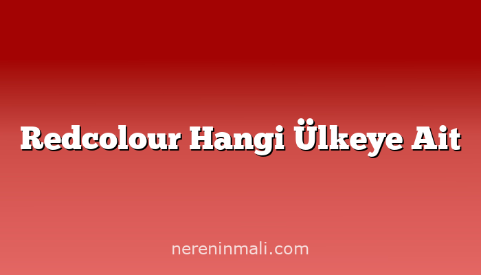 Redcolour Hangi Ülkeye Ait