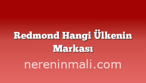 Redmond Hangi Ülkenin Markası