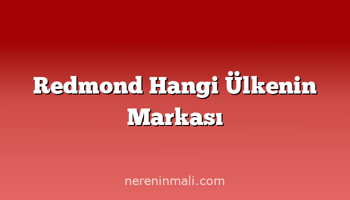 Redmond Hangi Ülkenin Markası