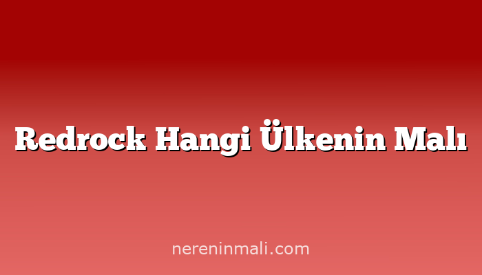 Redrock Hangi Ülkenin Malı