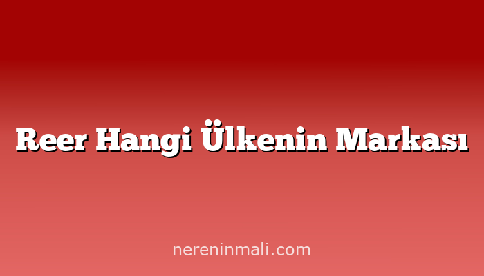 Reer Hangi Ülkenin Markası