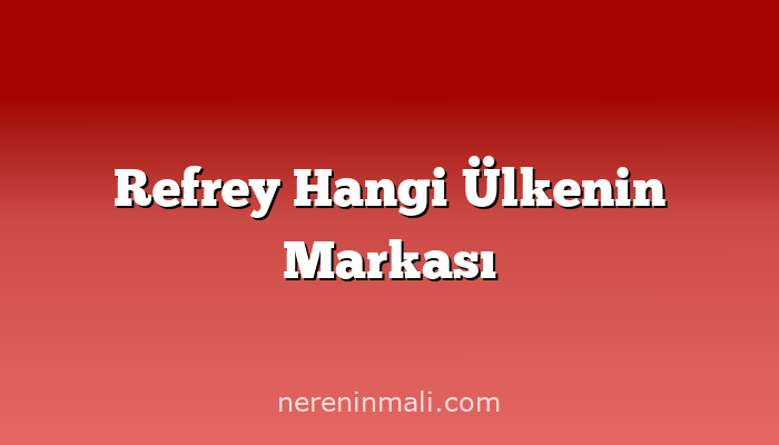 Refrey Hangi Ülkenin Markası