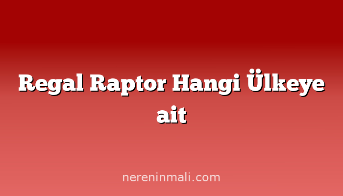 Regal Raptor Hangi Ülkeye ait