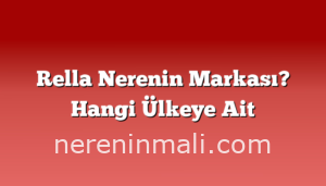 Rella Nerenin Markası? Hangi Ülkeye Ait