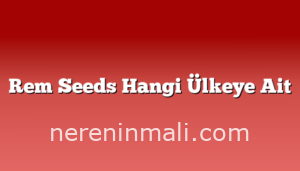 Rem Seeds Hangi Ülkeye Ait