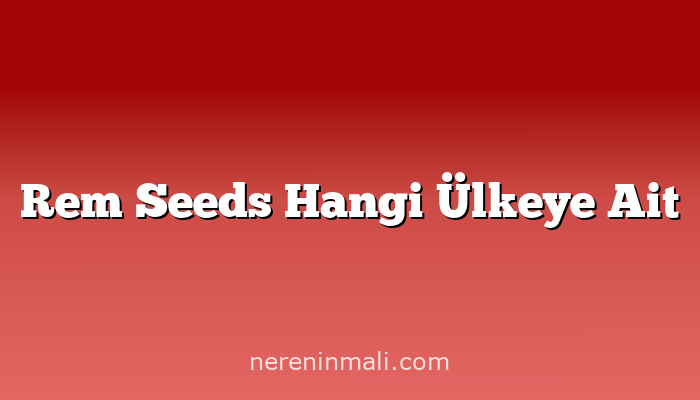 Rem Seeds Hangi Ülkeye Ait