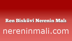 Ren Bisküvi Nerenin Malı