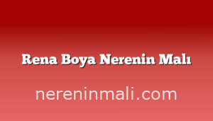 Rena Boya Nerenin Malı