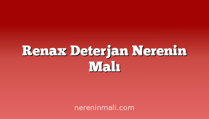 Renax Deterjan Nerenin Malı