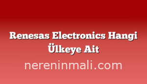 Renesas Electronics Hangi Ülkeye Ait